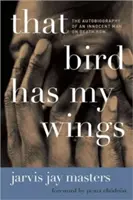 Ese pájaro tiene mis alas: La autobiografía de un inocente condenado a muerte - That Bird Has My Wings: The Autobiography of an Innocent Man on Death Row