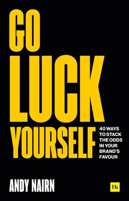 Go Luck Yourself: 40 maneras de poner las probabilidades a favor de su marca - Go Luck Yourself: 40 Ways to Stack the Odds in Your Brand's Favour