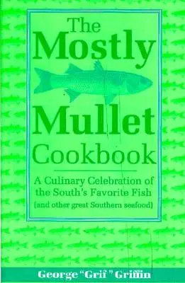 The Mostly Mullet Cookbook: Una celebración culinaria del pescado favorito del sur (y otros grandes mariscos sureños) - The Mostly Mullet Cookbook: A Culinary Celebration of the South's Favorite Fish (and Other Great Southern Seafood)