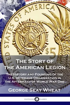 La historia de la Legión Americana: Historia y fundación de la organización de veteranos de EE.UU. tras la Primera Guerra Mundial - The Story of the American Legion: The History and Founding of the U.S. Veterans Organization in the Aftermath of World War One