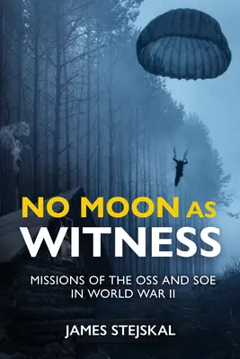 No Moon as Witness: Misiones del SOE y la OSS en la Segunda Guerra Mundial - No Moon as Witness: Missions of the SOE and OSS in World War II