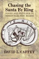 Chasing the Santa Fe Ring: Poder y privilegio en el Nuevo México territorial - Chasing the Santa Fe Ring: Power and Privilege in Territorial New Mexico