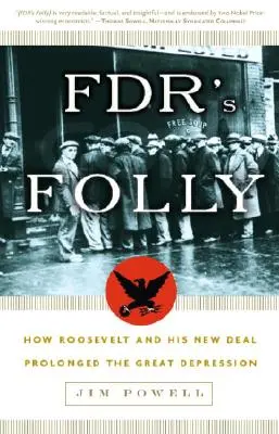 La locura de FDR: Cómo Roosevelt y su New Deal prolongaron la Gran Depresión - FDR's Folly: How Roosevelt and His New Deal Prolonged the Great Depression