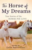 El caballo de mis sueños: Historias reales de los caballos que amamos - The Horse of My Dreams: True Stories of the Horses We Love