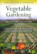 Horticultura ecológica y biodinámica: Huertos domésticos y hortícolas - Vegetable Gardening for Organic and Biodynamic Growers: Home and Market Gardeners