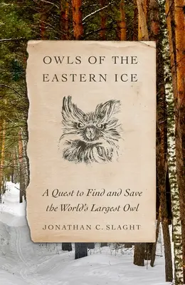 Búhos de los hielos orientales: Una búsqueda para encontrar y salvar al búho más grande del mundo - Owls of the Eastern Ice: A Quest to Find and Save the World's Largest Owl
