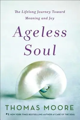 Alma sin edad: El viaje de toda una vida hacia el sentido y la alegría - Ageless Soul: The Lifelong Journey Toward Meaning and Joy