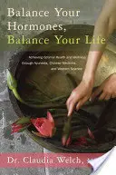 Equilibra tus hormonas, equilibra tu vida: Cómo lograr una salud y un bienestar óptimos a través del ayurveda, la medicina china y la ciencia occidental - Balance Your Hormones, Balance Your Life: Achieving Optimal Health and Wellness Through Ayurveda, Chinese Medicine, and Western Science