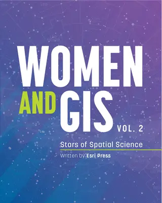 Mujeres y SIG, Volumen 2: Estrellas de la ciencia espacial - Women and Gis, Volume 2: Stars of Spatial Science