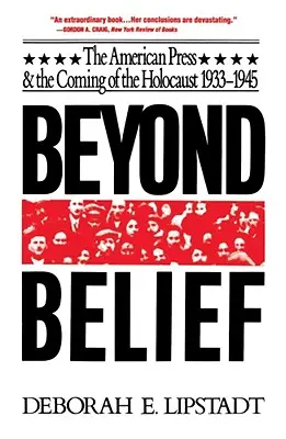 Más allá de la creencia: La prensa estadounidense y el advenimiento del Holocausto, 1933-1945 - Beyond Belief: The American Press and the Coming of the Holocaust, 1933-1945