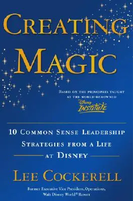 Crear magia: 10 estrategias de liderazgo con sentido común extraídas de una vida en Disney - Creating Magic: 10 Common Sense Leadership Strategies from a Life at Disney