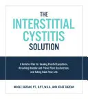 La Solución para la Cistitis Intersticial: Un Plan Holístico para Curar los Síntomas Dolorosos, Resolver la Disfunción de la Vejiga y del Suelo Pélvico, y Recuperar su Salud - The Interstitial Cystitis Solution: A Holistic Plan for Healing Painful Symptoms, Resolving Bladder and Pelvic Floor Dysfunction, and Taking Back Your
