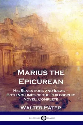 Mario el Epicúreo: Sus sensaciones e ideas - Los dos volúmenes de la novela filosófica, completos - Marius the Epicurean: His Sensations and Ideas - Both Volumes of the Philosophic Novel, Complete