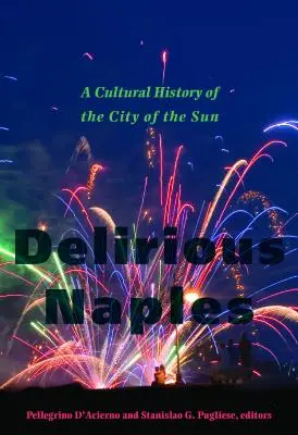 Nápoles delirante: Historia cultural de la ciudad del sol - Delirious Naples: A Cultural History of the City of the Sun