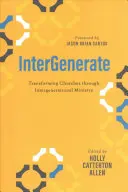 Intergeneracional: Transformar las iglesias mediante el ministerio intergeneracional - Intergenerate: Transforming Churches Through Intergenerational Ministry