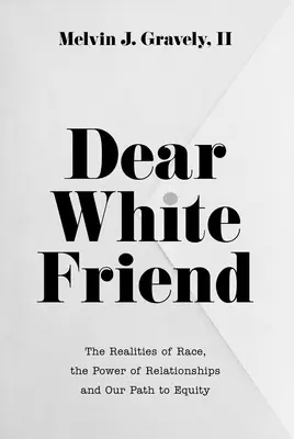 Querido amigo blanco: La realidad de la raza, el poder de las relaciones y nuestro camino hacia la equidad - Dear White Friend: The Realities of Race, the Power of Relationships and Our Path to Equity