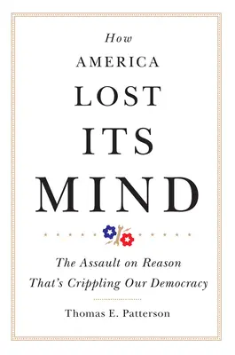 Cómo Estados Unidos perdió la cabeza: El asalto a la razón que está paralizando nuestra democracia - How America Lost Its Mind: The Assault on Reason That's Crippling Our Democracy