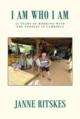 Soy quien soy: Mi viaje de 25 años con los más pobres de Camboya. - I Am Who I Am: My 25 Year Journey with the Poorest in Cambodia.