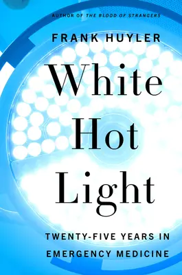 Luz blanca y caliente: Veinticinco años en la medicina de urgencias - White Hot Light: Twenty-Five Years in Emergency Medicine