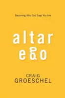 Altar Ego: Cómo llegar a ser quien Dios dice que eres - Altar Ego: Becoming Who God Says You Are