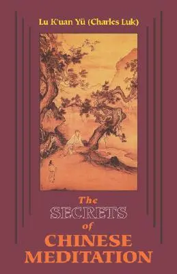 Secretos de la Meditación China: Autocultivo por Control Mental como se enseña en las Escuelas Ch'an, Mahayana y Taoísta en China - Secrets of Chinese Meditation: Self-Cultivation by Mind Control as Taught in the Ch'an, Mahayana and Taoist Schools in China