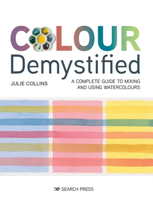 El color desmitificado: Guía completa para mezclar y utilizar acuarelas - Colour Demystified: A Complete Guide to Mixing and Using Watercolours