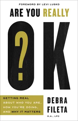 ¿Estás bien de verdad? Ser realista sobre quién eres, cómo te va y por qué importa - Are You Really Ok?: Getting Real about Who You Are, How You're Doing, and Why It Matters