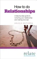 Cómo hacer relaciones: Una guía paso a paso para cultivar tu relación y hacer que el amor dure - How to Do Relationships: A Step-By-Step Guide to Nurturing Your Relationship and Making Love Last