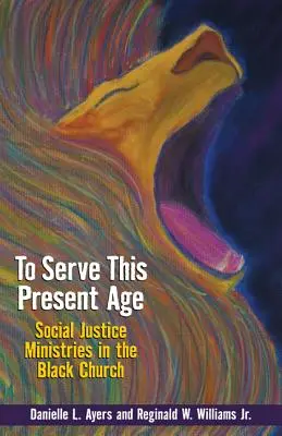 To Serve This Present Age: Ministerios de justicia social en la Iglesia negra - To Serve This Present Age: Social Justice Ministries in the Black Church