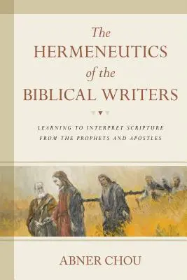 La hermenéutica de los escritores bíblicos: Aprender a interpretar las Escrituras a partir de los Profetas y los Apóstoles - The Hermeneutics of the Biblical Writers: Learning to Interpret Scripture from the Prophets and Apostles