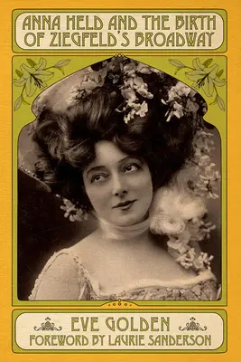 Anna Held y el nacimiento del Broadway de Ziegfeld - Anna Held and the Birth of Ziegfeld's Broadway