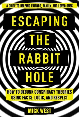 Escapando de la madriguera del conejo: cómo desacreditar las teorías conspirativas utilizando los hechos, la lógica y el respeto - Escaping the Rabbit Hole: How to Debunk Conspiracy Theories Using Facts, Logic, and Respect