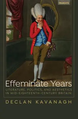 Años afeminados: Literatura, política y estética en la Gran Bretaña de mediados del siglo XVIII - Effeminate Years: Literature, Politics, and Aesthetics in Mid-Eighteenth-Century Britain