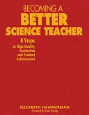 Cómo ser mejor profesor de ciencias: 8 pasos para una enseñanza de alta calidad y el rendimiento de los alumnos - Becoming a Better Science Teacher: 8 Steps to High Quality Instruction and Student Achievement