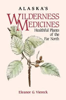 Medicinas silvestres de Alaska: Plantas saludables del lejano Norte - Alaska's Wilderness Medicines: Healthful Plants of the Far North