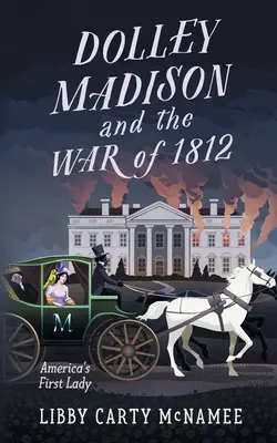 Dolley Madison y la Guerra de 1812: La primera dama de Estados Unidos - Dolley Madison and the War of 1812: America's First Lady