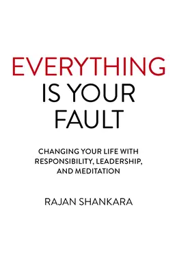 Todo es culpa tuya: Cambiando tu vida con responsabilidad, liderazgo y meditación - Everything Is Your Fault: Changing Your Life with Responsibility, Leadership, and Meditation