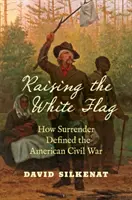 Izando la bandera blanca: cómo la rendición definió la Guerra Civil estadounidense - Raising the White Flag: How Surrender Defined the American Civil War