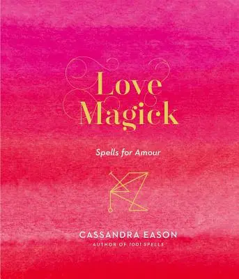 Magia del Amor: Hechizos para el Amor - Love Magick: Spells for Amour