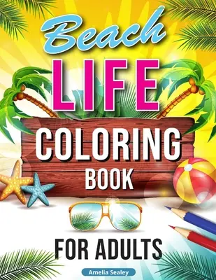 Libro de colorear para adultos: Relajantes escenas de vacaciones en la playa, hermosos diseños de verano para aliviar el estrés, libro para colorear de playa - Beach Life Coloring Book for Adults: Relaxing Beach Holiday Scenes, Beautiful Summer Designs for Stress Relief, Beach Coloring Book