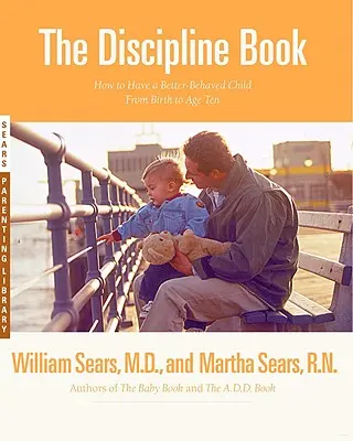 El libro de la disciplina: Todo lo que necesita saber para tener un hijo mejor educado desde el nacimiento hasta los diez años - The Discipline Book: Everything You Need to Know to Have a Better-Behaved Child from Birth to Age Ten