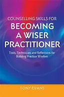 Habilidades de asesoramiento para convertirse en un profesional más sabio: Herramientas, técnicas y reflexiones para construir sabiduría práctica - Counselling Skills for Becoming a Wiser Practitioner: Tools, Techniques and Reflections for Building Practice Wisdom