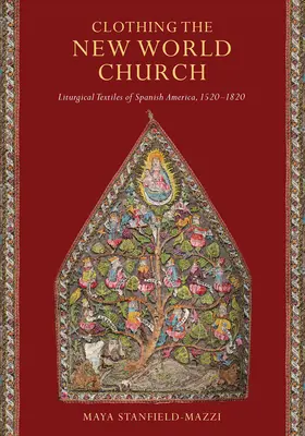 Vestir a la Iglesia del Nuevo Mundo: Textiles litúrgicos de la América española, 1520-1820 - Clothing the New World Church: Liturgical Textiles of Spanish America, 1520-1820