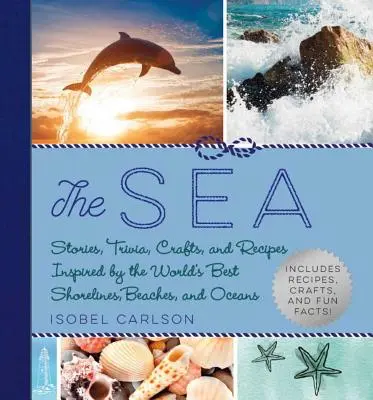 El mar: Historias, curiosidades, manualidades y recetas inspiradas en las mejores costas, playas y océanos del mundo - The Sea: Stories, Trivia, Crafts, and Recipes Inspired by the World's Best Shorelines, Beaches, and Oceans
