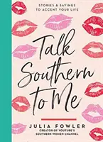 Háblame sureño: Historias y refranes para acentuar tu vida - Talk Southern to Me: Stories & Sayings to Accent Your Life