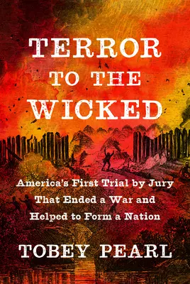 Terror a los malvados: El primer juicio por jurado de Estados Unidos que puso fin a una guerra y ayudó a formar una nación - Terror to the Wicked: America's First Trial by Jury That Ended a War and Helped to Form a Nation