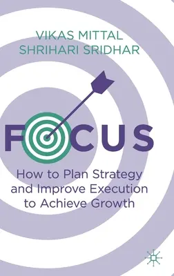 Enfoque: Cómo planificar la estrategia y mejorar la ejecución para lograr el crecimiento - Focus: How to Plan Strategy and Improve Execution to Achieve Growth
