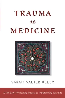 El trauma como medicina: un libro de bricolaje para curar traumas y transformar tu vida - Trauma as Medicine: a DIY book for healing trauma and transforming your life