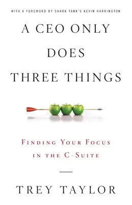 Un CEO sólo hace tres cosas: Cómo centrarse en la alta dirección - A CEO Only Does Three Things: Finding Your Focus in the C-Suite