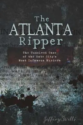 El Destripador de Atlanta: El caso sin resolver de los asesinatos más infames de Gate City - The Atlanta Ripper: The Unsolved Case of the Gate City's Most Infamous Murders